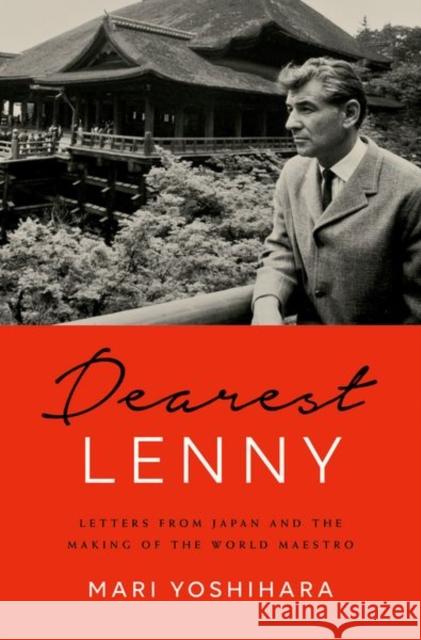 Dearest Lenny: Letters from Japan and the Making of the World Maestro Yoshihara, Mari 9780190465780