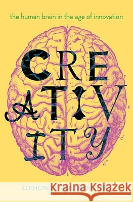 Creativity: The Human Brain in the Age of Innovation Elkhonon Goldberg 9780190466497 Oxford University Press, USA