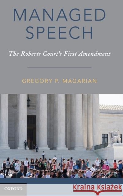 Managed Speech: The Roberts Court's First Amendment Magarian, Gregory P. 9780190466794 Oxford University Press, USA