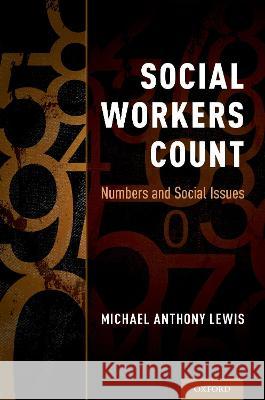 Social Workers Count: Numbers and Social Issues Michael Anthony Lewis 9780190467135