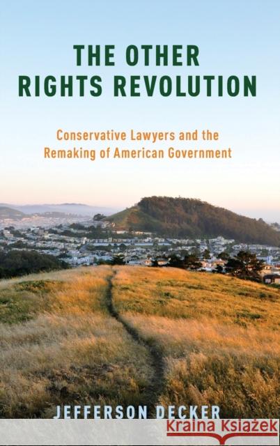 The Other Rights Revolution: Conservative Lawyers and the Remaking of American Government Jefferson Decker 9780190467302 Oxford University Press, USA