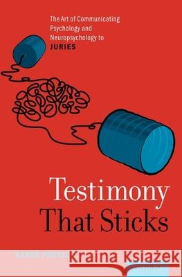 Testimony That Sticks: The Art of Communicating Psychology and Neuropsychology to Juries Karen Postal 9780190467395 Oxford University Press, USA