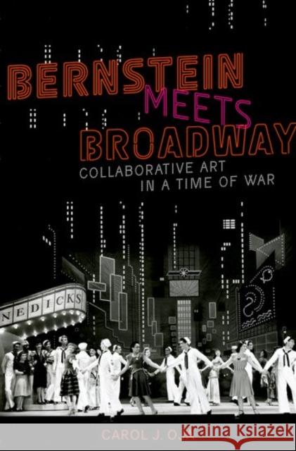 Bernstein Meets Broadway: Collaborative Art in a Time of War Carol J. Oja 9780190467586 Oxford University Press, USA