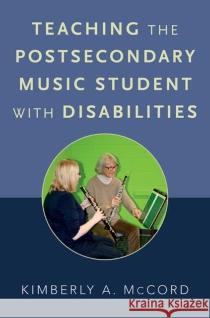 Teaching the Postsecondary Music Student with Disabilities Kimberly A. McCord 9780190467777 Oxford University Press, USA