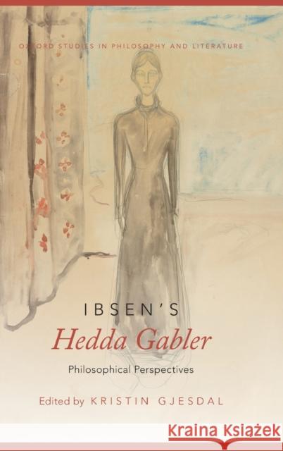 Ibsen's Hedda Gabler: Philosophical Perspectives Kristin Gjesdal 9780190467876 Oxford University Press, USA