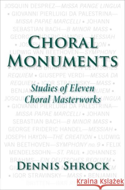 Choral Monuments: Studies of Eleven Choral Masterworks Dennis Shrock 9780190469023 Oxford University Press, USA