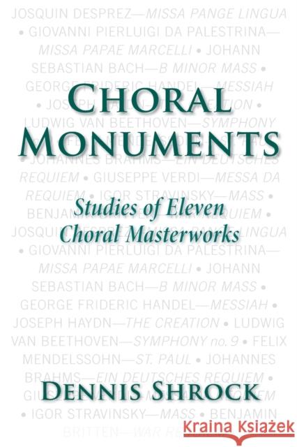 Choral Monuments: Studies of Eleven Choral Masterworks Dennis Shrock 9780190469030 Oxford University Press, USA