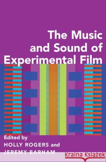 The Music and Sound of Experimental Film Holly Rogers Jeremy Barham 9780190469900 Oxford University Press, USA
