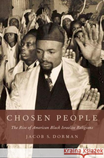 Chosen People: The Rise of American Black Israelite Religions Jacob S. Dorman 9780190490096 Oxford University Press, USA