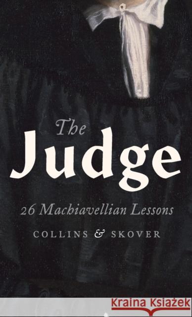 The Judge: 26 Machiavellian Lessons Ronald K. L. Collins David M. Skover 9780190490140 Oxford University Press, USA