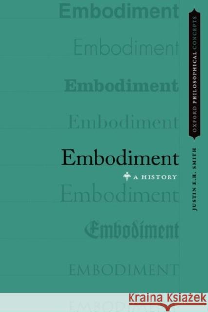 Embodiment: A History Smith, Justin E. H. 9780190490454 Oxford University Press, USA
