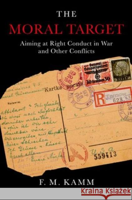 Moral Target: Aiming at Right Conduct in War and Other Conflicts F. M. Kamm 9780190490638 Oxford University Press, USA