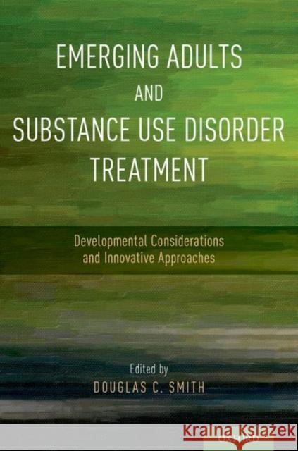 Emerging Adults and Substance Use Disorder Treatment: Developmental Considerations and Innovative Approaches Douglas C. Smith 9780190490782 Oxford University Press, USA