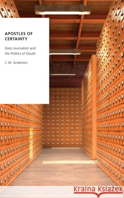 Apostles of Certainty: Data Journalism and the Politics of Doubt C. W. Anderson 9780190492335 Oxford University Press, USA