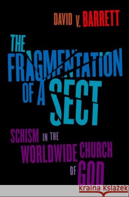 Fragmentation of a Sect: Schism in the Worldwide Church of God Barrett, David V. 9780190492892