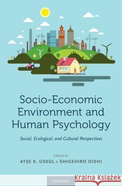 Socio-Economic Environment and Human Psychology: Social, Ecological, and Cultural Perspectives Ayse K. Uskul Shigehiro Oishi 9780190492908