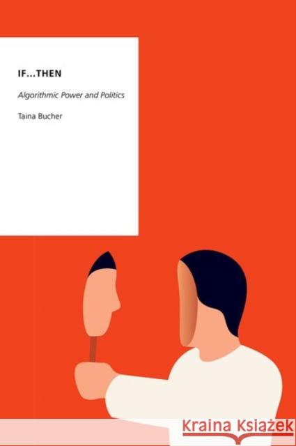 If...Then: Algorithmic Power and Politics Taina (Assistant Professor of Communication and IT, Assistant Professor of Communication and IT, University of Copenhage 9780190493035 Oxford University Press Inc
