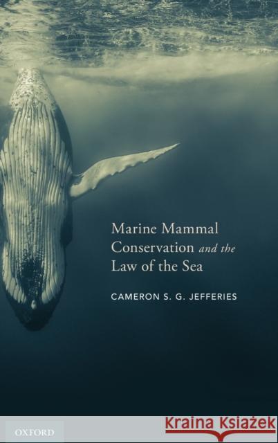 Marine Mammal Conservation and the Law of the Sea Cameron S. G. Jefferies John Norton Moore 9780190493141 Oxford University Press, USA