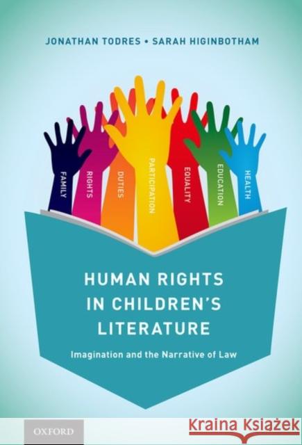 Human Rights in Children's Literature: Imagination and the Narrative of Law Jonathan Todres Sarah Higinbotham 9780190493189