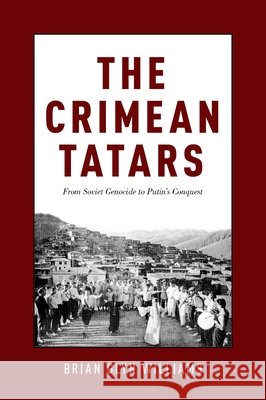 The Crimean Tatars: From Soviet Genocide to Putin's Conquest Brian Glyn Williams 9780190494704 Oxford University Press, USA