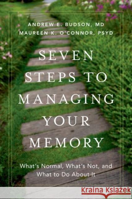 Seven Steps to Managing Your Memory: What's Normal, What's Not, and What to Do about It Andrew E. Budson Maureen K. O'Connor 9780190494957 Oxford University Press, USA