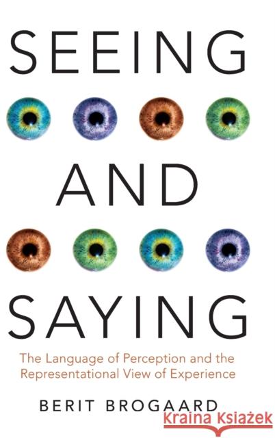Seeing and Saying: The Language of Perception and the Representational View of Experience Berit Brogaard 9780190495251 Oxford University Press, USA