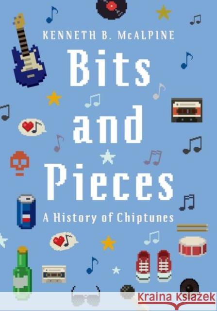 Bits and Pieces: A History of Chiptunes Kenneth B. McAlpine 9780190496104 Oxford University Press, USA