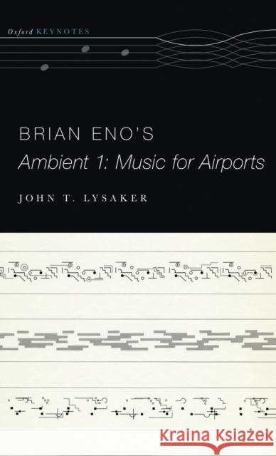 Brian Eno's Ambient 1: Music for Airports John T. Lysaker 9780190497293 Oxford University Press, USA