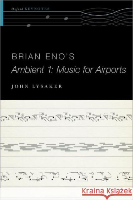 Brian Eno's Ambient 1: Music for Airports John T. Lysaker 9780190497309 Oxford University Press, USA