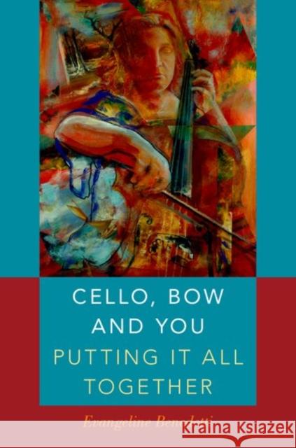 Cello, Bow and You: Putting It All Together Evangeline Benedetti 9780190497408 Oxford University Press, USA