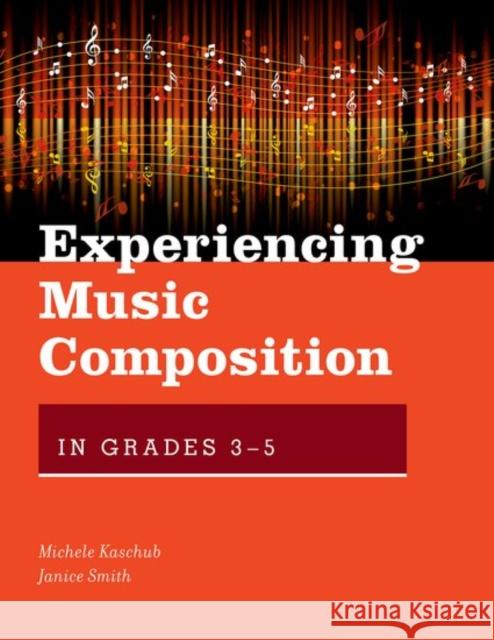 Experiencing Music Composition in Grades 3-5 Michele Kaschub Janice Smith 9780190497644