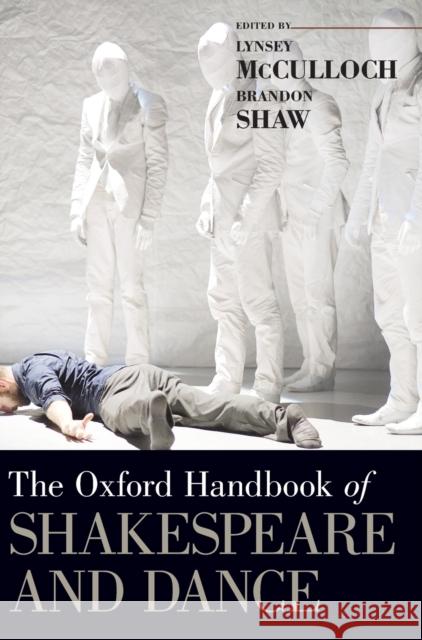 The Oxford Handbook of Shakespeare and Dance Lynsey McCulloch Brandon Shaw 9780190498788 Oxford University Press, USA