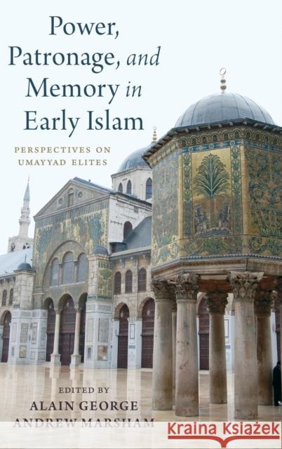 Power, Patronage, and Memory in Early Islam: Perspectives on Umayyad Elites Alain George Andrew Marsham 9780190498931 Oxford University Press, USA