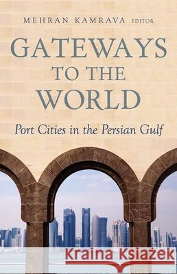 Gateways to the World: Port Cities in the Persian Gulf Mehran Kamrava 9780190499372