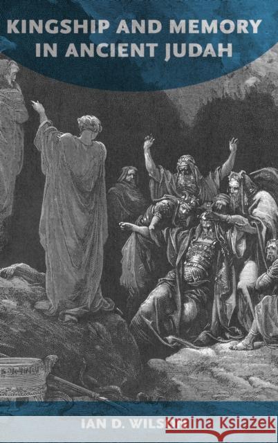 Kingship and Memory in Ancient Judah Ian Douglas Wilson 9780190499907 Oxford University Press, USA
