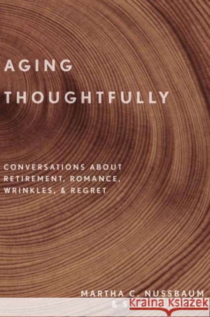 Aging Thoughtfully: Conversations about Retirement, Romance, Wrinkles, and Regret Martha C. Nussbaum Saul Levmore 9780190600235