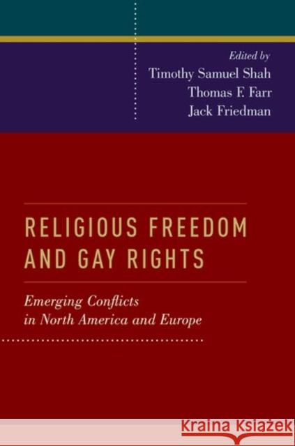 Religious Freedom and Gay Rights: Emerging Conflicts in the United States and Europe Jack Friedman Timothy Shah Thomas Farr 9780190600617