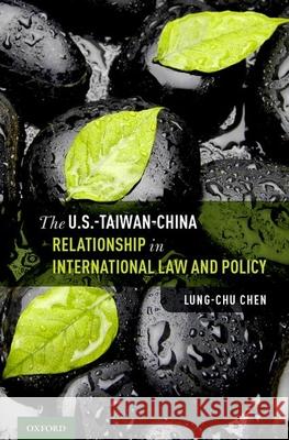 U.S.-Taiwan-China Relationship in International Law and Policy Chen, Lung-Chu 9780190601126