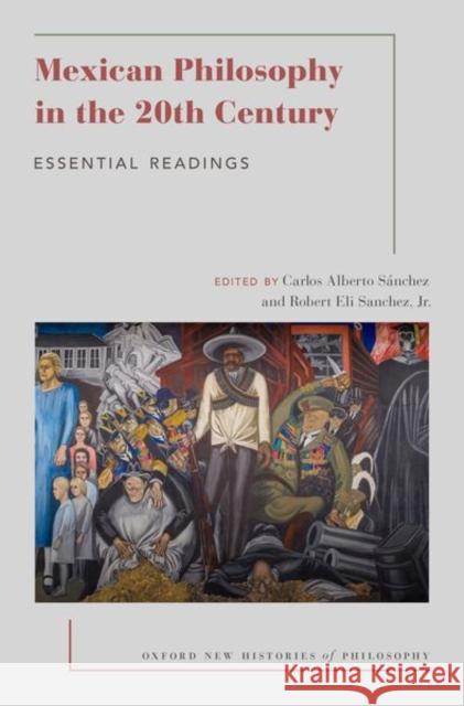 Mexican Philosophy in the 20th Century: Essential Readings Sánchez, Carlos Alberto 9780190601300 Oxford University Press, USA