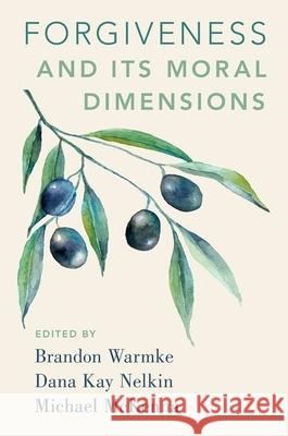 Forgiveness and Its Moral Dimensions Brandon Warmke Dana Kay Nelkin Michael McKenna 9780190602147