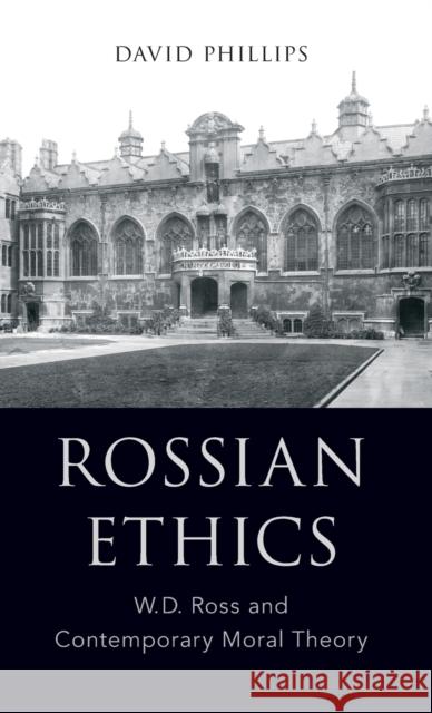 Rossian Ethics: W.D. Ross and Contemporary Moral Theory David Phillips 9780190602185