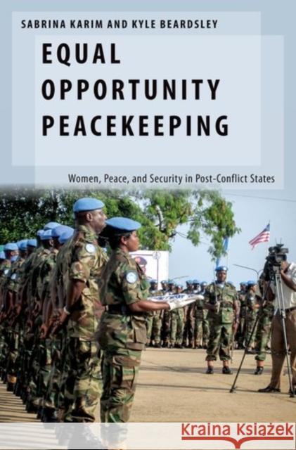 Equal Opportunity Peacekeeping: Women, Peace, and Security in Post-Conflict States Sabrina Karim Kyle Beardsley 9780190602420