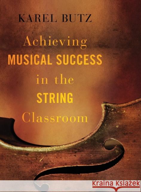 Achieving Musical Success in the String Classroom Karel Butz 9780190602888 Oxford University Press, USA