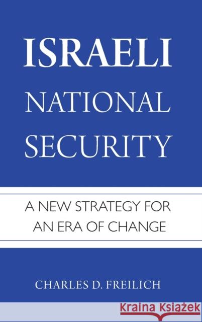 Israeli National Security: A New Strategy for an Era of Change Charles D. Freilich 9780190602932 Oxford University Press, USA