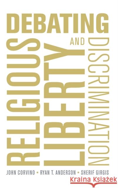 Debating Religious Liberty and Discrimination John Corvino Ryan T Anderson Sherif Girgis 9780190603069