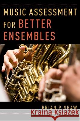 Music Assessment for Better Ensembles Brian P. Shaw 9780190603151