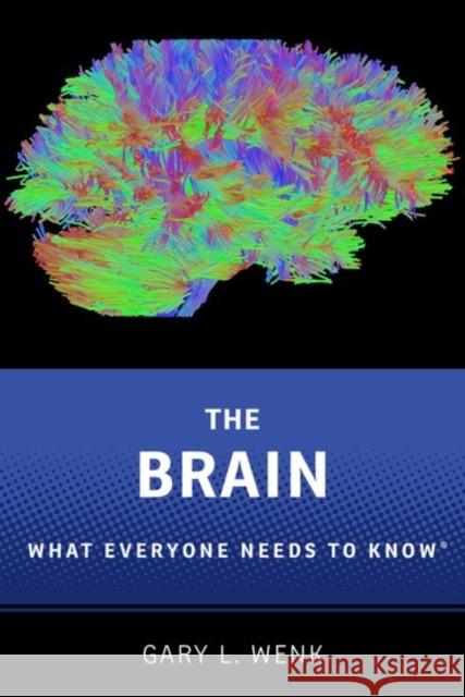 The Brain: What Everyone Needs To Know® Wenk, Gary L. 9780190603397 Oxford University Press, USA