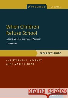 When Children Refuse School: Therapist Guide Christopher a. Kearney Anne Marie Albano 9780190604059 Oxford University Press, USA