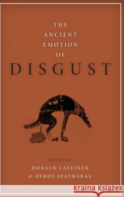 The Ancient Emotion of Disgust Donald Lateiner Dimos Spatharas 9780190604110 Oxford University Press, USA