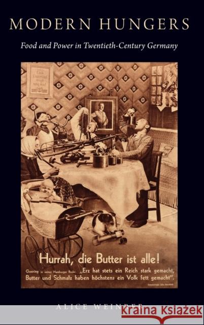 Modern Hungers: Food and Power in Twentieth-Century Germany Alice Autumn Weinreb 9780190605094 Oxford University Press, USA